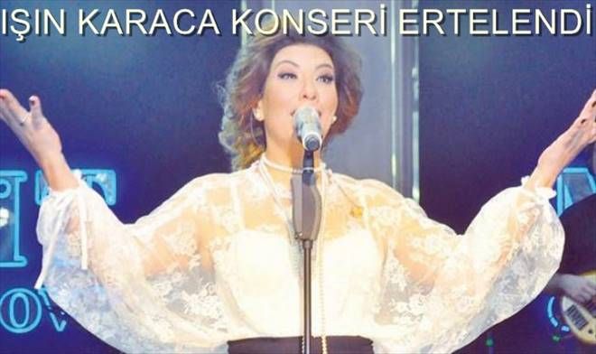 IŞIN KARACA KONSERİ ERTELENDİ