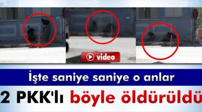 2 PKK´lının polis tarafından öldürülmesi saniye saniye kameralara yansıdı.