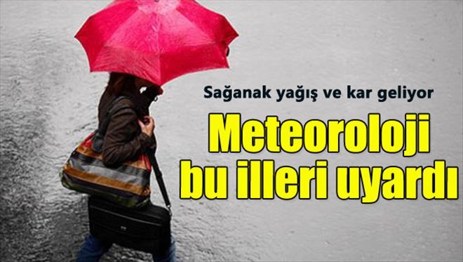 METEOROLOJİ´DEN KUVVETLİ SAĞANAK YAĞIŞ VE KAR YAĞIŞI UYARISI