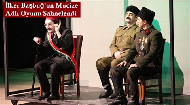 İlker Başbuğ´un Mucize Adlı Oyunu Sahnelendi