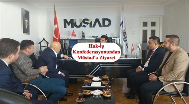 Hak-İş Konfederasyonundan Müsiad´a Ziyaret