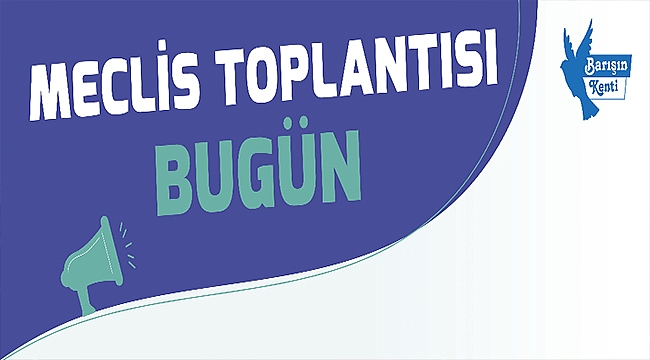 MECLİS TOPLANTISI BUGÜN