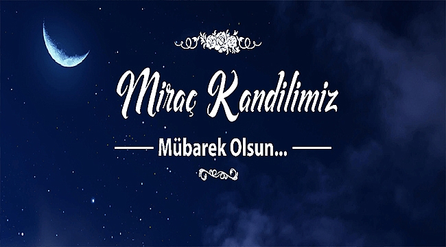 BAŞKAN GÖKHAN'IN MİRAÇ KANDİLİ MESAJI